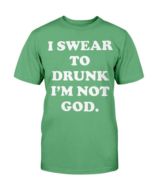 I Swear To Drunk I'm Not God T-Shirt