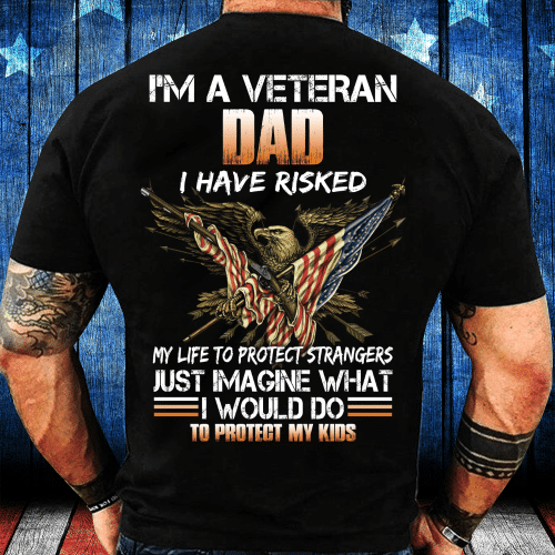 I'm A Veteran Dad I Have Risked, I Would Do To Protect My Kids T-Shirt