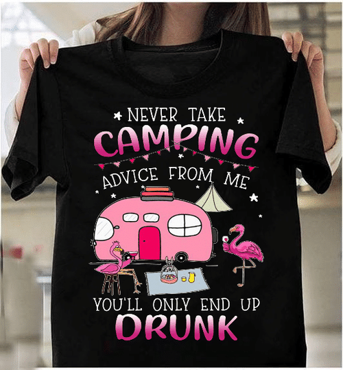 Never Take Camping Advice From Me You'll Only End Up Drunk T-Shirt