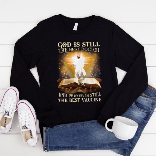 God Is Still The Best Doctor And Prayer Is Still The Best Vaccine Jesus Long Sleeve Shirt