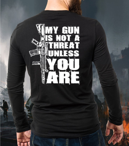 My Gun Is Not A Threat Unless You Are Gun Long Sleeve Shirt
