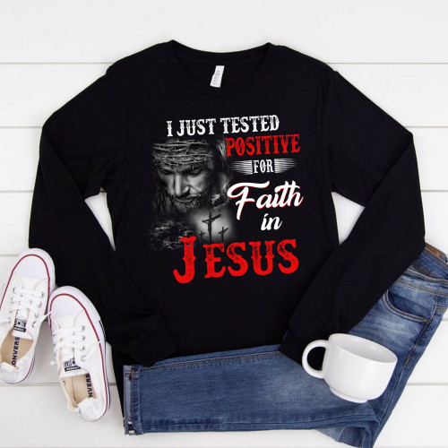 I Just Tested Positive For Faith In Jesus Long Sleeve Shirt