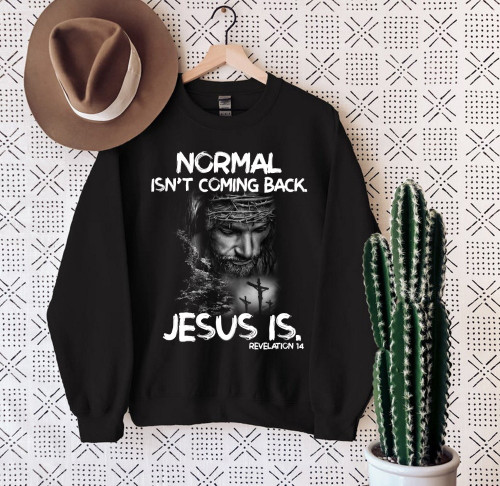 Normal Isn't Coming Back Jesus Is Revelation 14 Jesus Sweatshirt