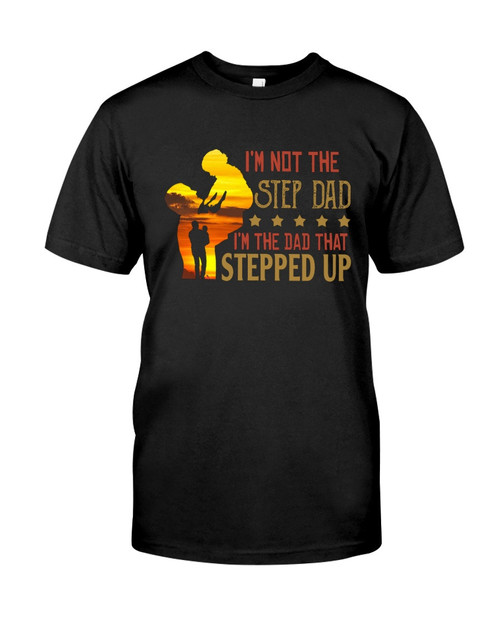 Dad Shirt, Father's Day, I'm Not The Step Dad, I'm The Dad That Stepped Up T-Shirt