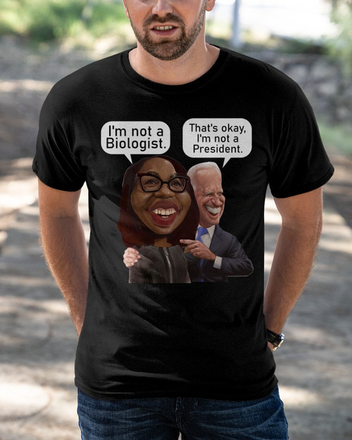 I'm Not A Biologist, I'm Not A President Anti Biden T-Shirt