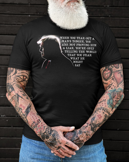Trump Shirt, When You Tear Out A Man's Tongue, You Are Not Proving Him A Liar T-Shirt