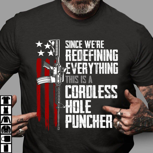 Gun Shirt, Gifts For Veterans, Since We Are Redefining Everything This Is A Cordless Hole Puncher T-Shirt