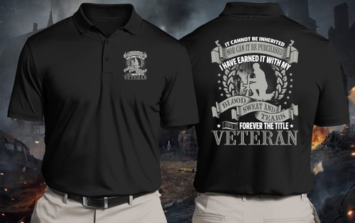 Veteran Shirt, It Cannot Be Inherited I Have Earned It With My Blood, Sweat And Tears Veteran Polo Shirt