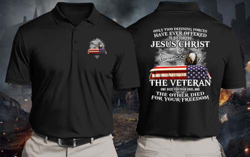 Only Two Defining Forces Have Ever Offered To Died For You Jesus Christ And The Veteran Polo Shirt
