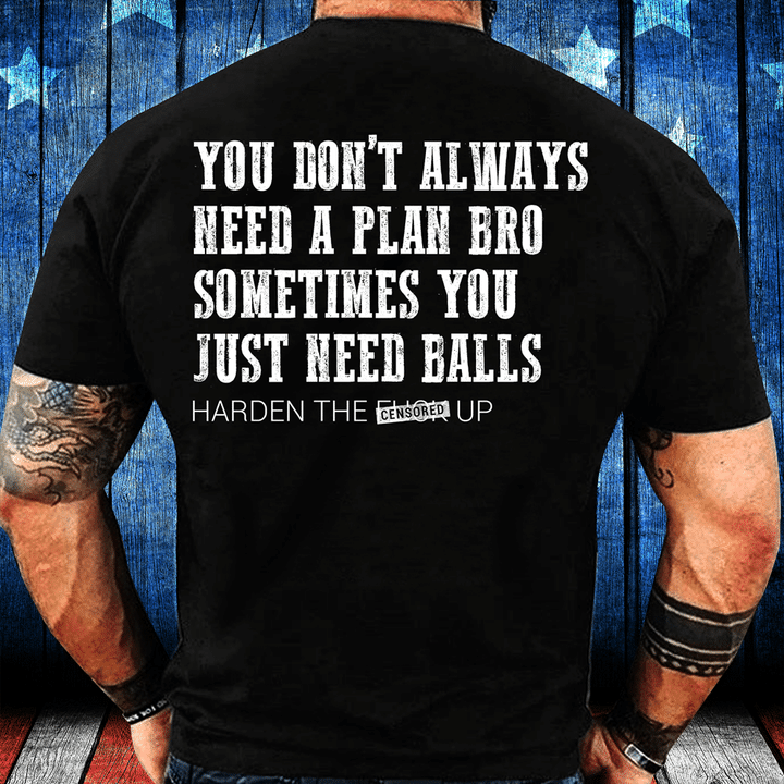 You Don't Always Need A Plan Bro Sometimes You Just Need Balls T-Shirt - ATMTEE