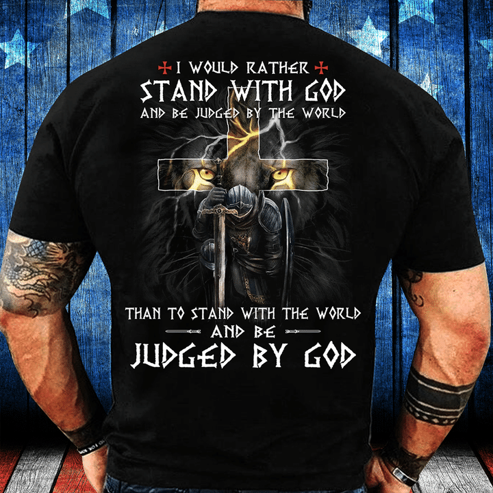 I Would Rather Stand With God And Be Judged By The World T-Shirt - ATMTEE