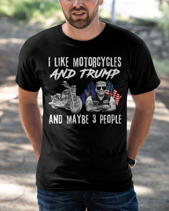 Trump Shirt, I Like Motorcycles And Trump And Maybe 3 People T-Shirt KM1304