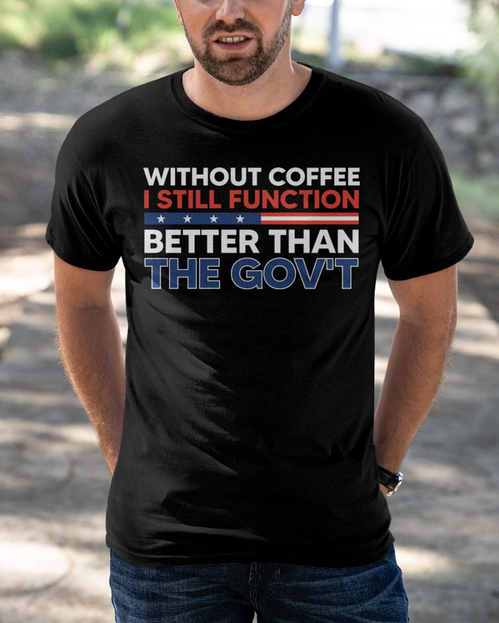 Without Coffee I Still Function Better Than The Gov't T-Shirt KM1404