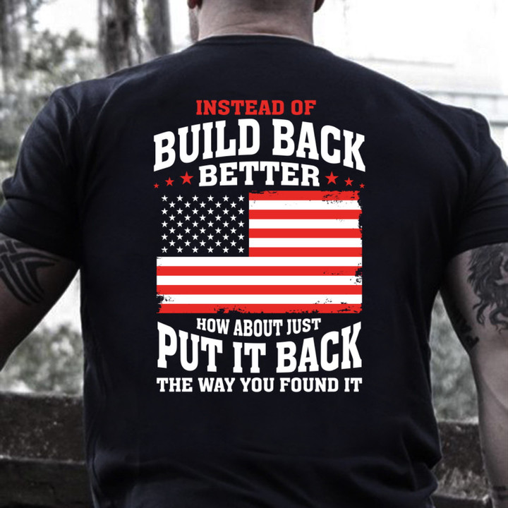 Instead Of Build Back Better How About Just Put It Back The Way You Found It T-Shirt
