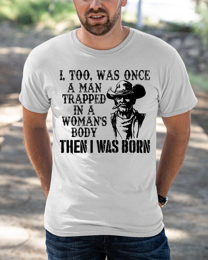 I Too Was Once A Man Trapped In A Woman's Body Then I Was Born V2 T-Shirt KM2204