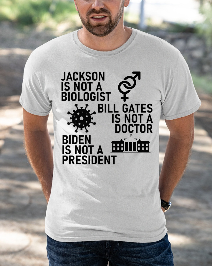 Jackson Is Not A Biologist Bill Gates Is Not A Doctor Biden Is Not A President T-Shirt KM2204