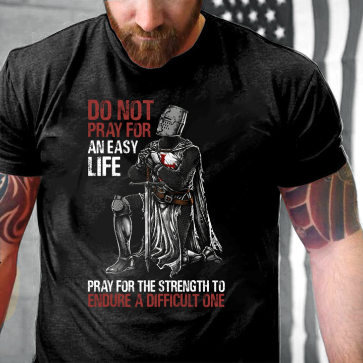 Do Not Pray For An Easy Life Pray For The Strength To Endure A Difficult One T-Shirt