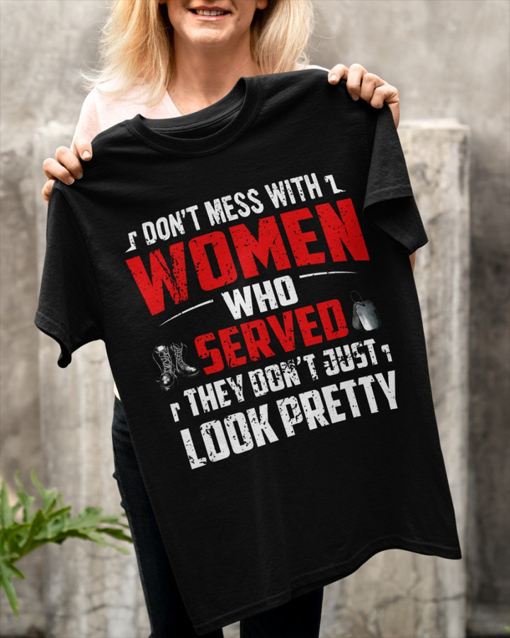 Female Veteran Shirt, Don't Mess With Women Who Served They Don't Just Look Pretty T-Shirt KM1705