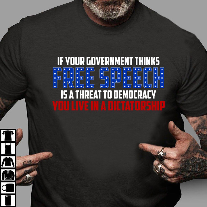 If Your Government Thinks Free Speech Is A Threat To Democracy You Live In A Dictatorship T-Shirt