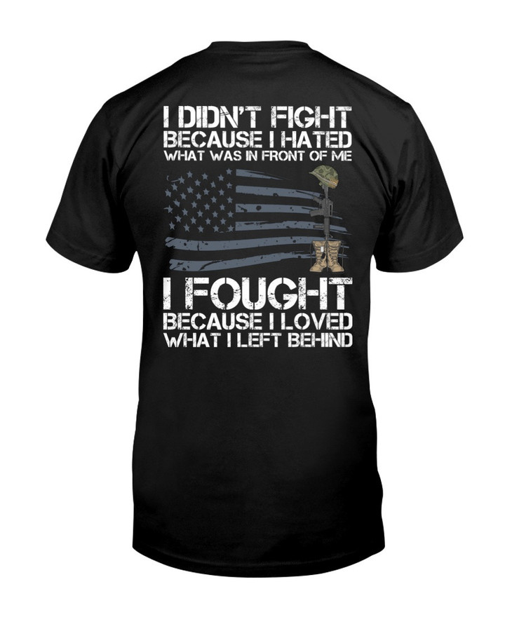 Veteran Shirt, I Didn't Fight Because I Hated What Was In Front Of Me US Veteran T-Shirt