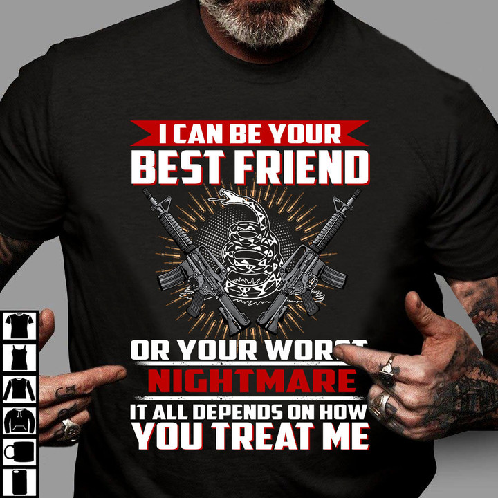 Veteran Shirt, I Can Be Your Best Friend Or Your Worst Nightmare It All Depends On T-Shirt