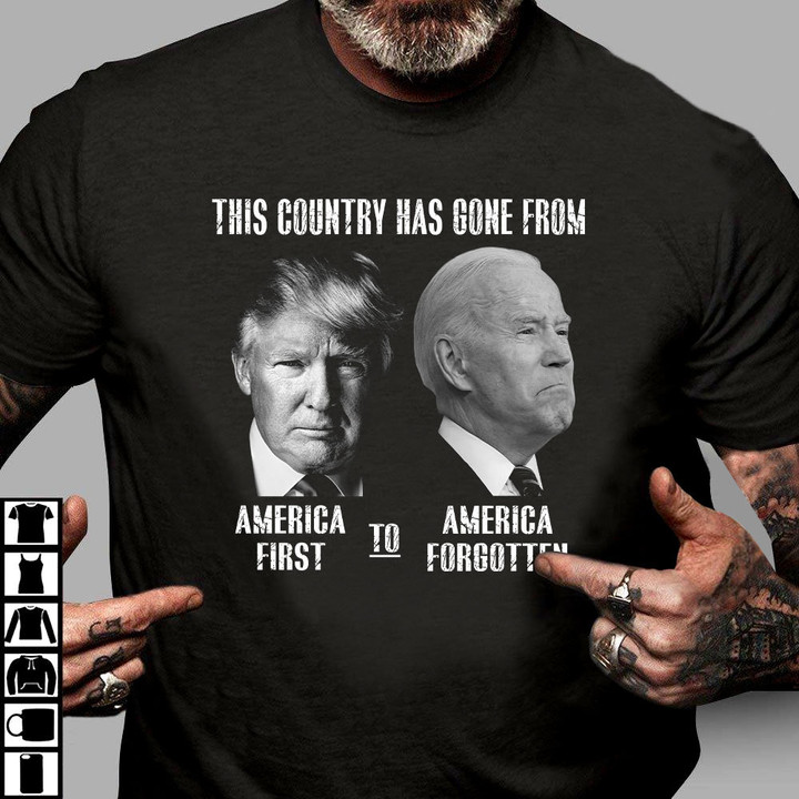 Anti Biden Shirt, This Country Has Gone From Trump America First To Biden America Forgotten T-Shirt
