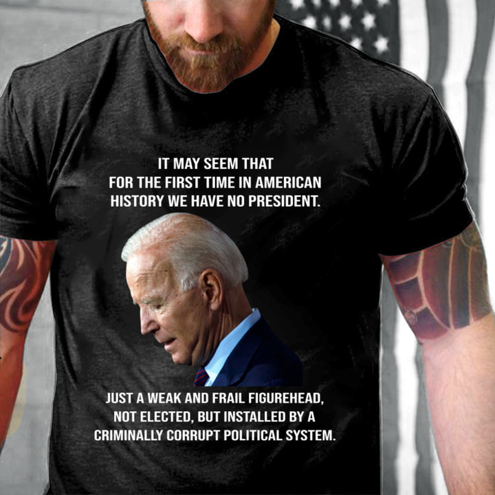 Biden Shirt, For The First Time In American History We Have No President Biden T-Shirt