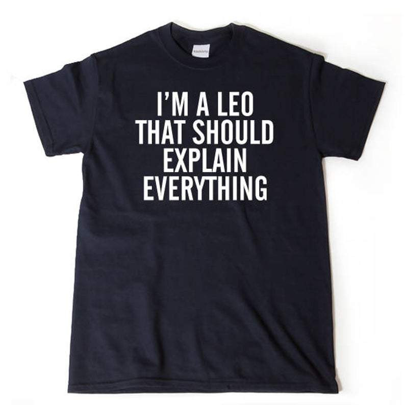 Leo Zodiac, I'm A Leo That Should Explain Everything, Birthday Gift Idea For Her, Gift For Him, Birthday Gift Unisex T-Shirt
