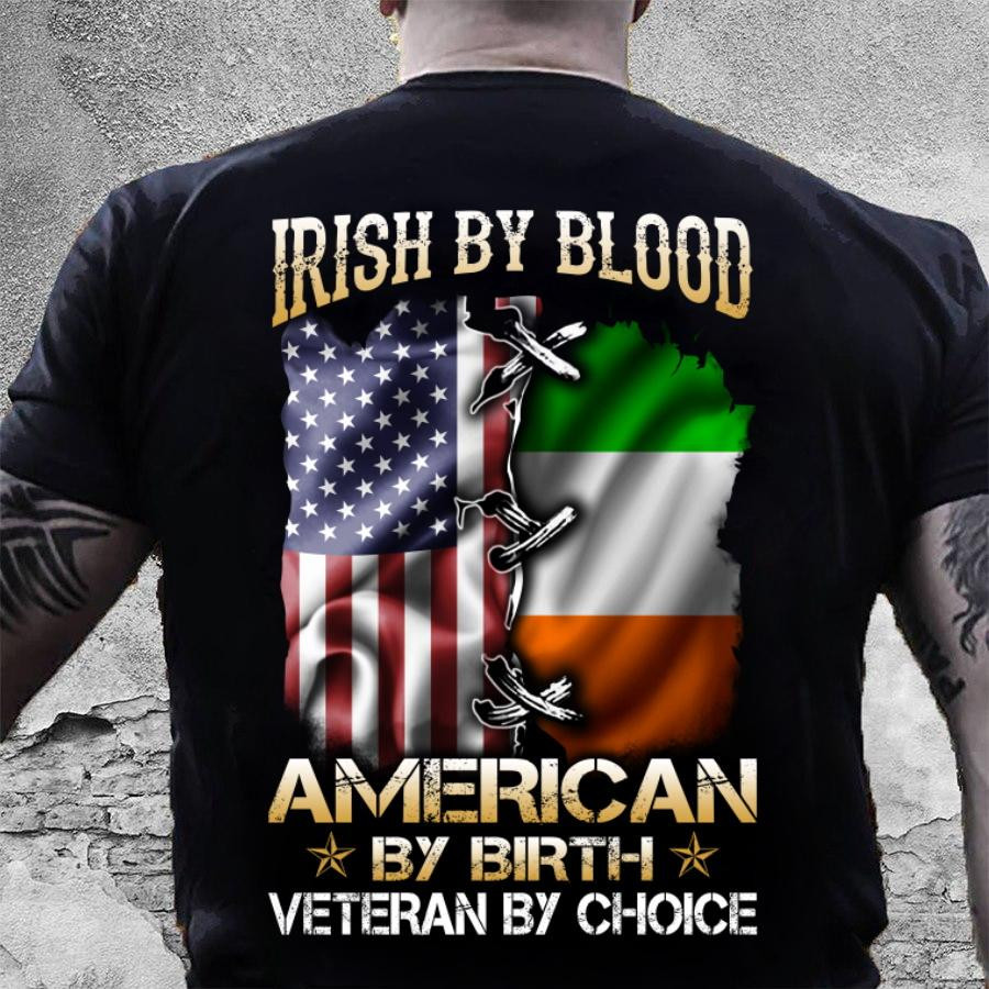 Veteran Shirt, Father's Day Shirt, Irish By Blood American By Birth T-Shirt