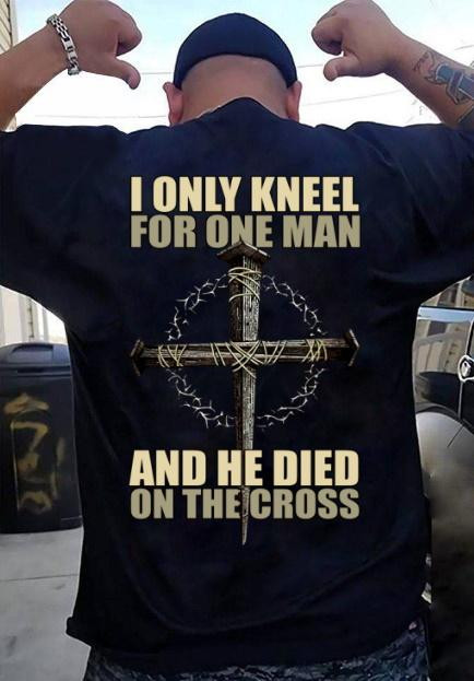 Christian Shirt, I Only Kneel For One Man And He Died T-Shirt KM2705