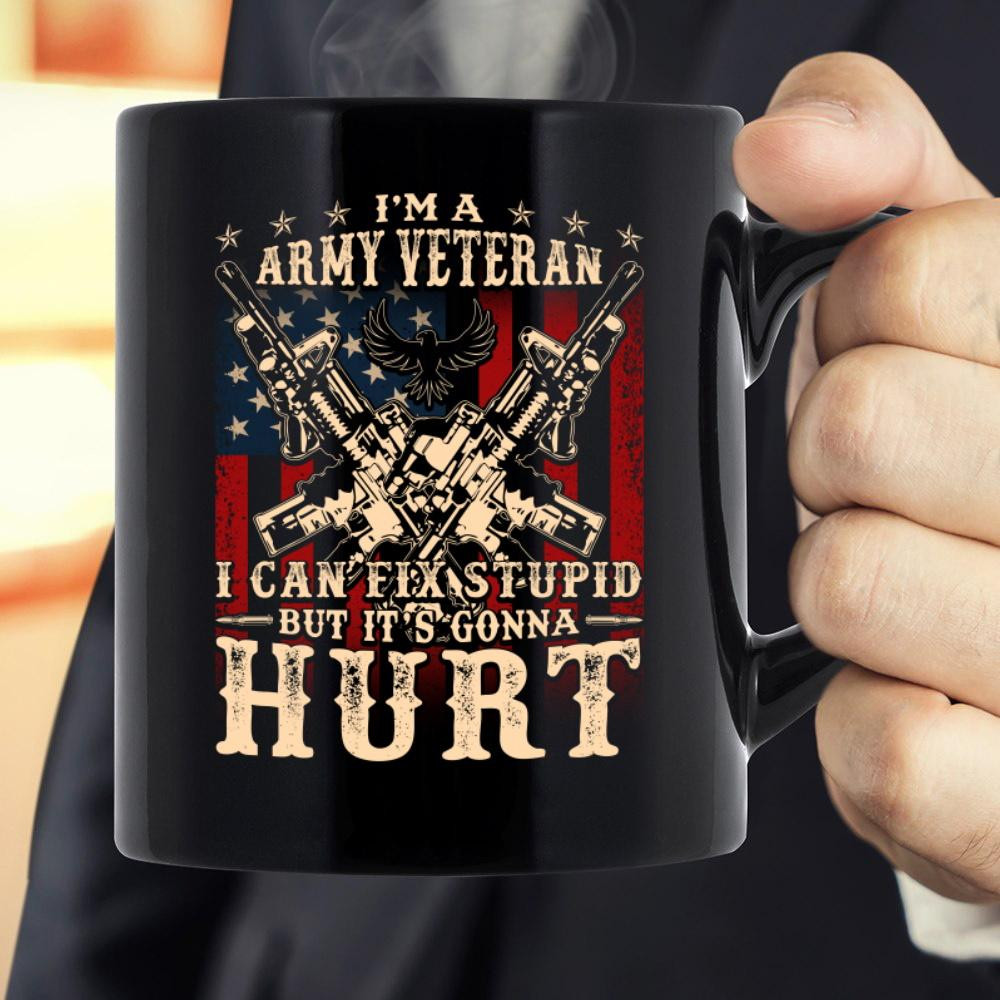 Veteran Mug, I Am Army Veteran I Can Fix Stupid But It's Gonna Hurt