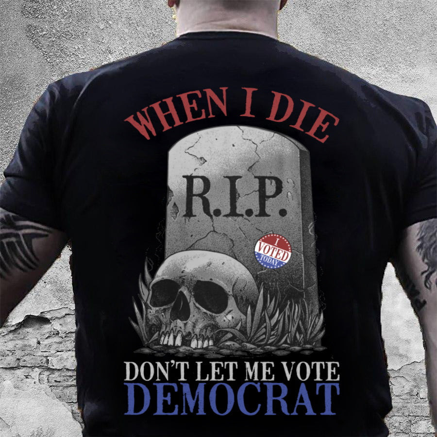 Trump Shirt, When I Die Don't Let Me Vote Democrat T-Shirt