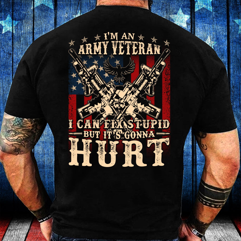 I'm An Army Veteran I Can Fix Stupid But It's Gonna Hurt T-Shirt