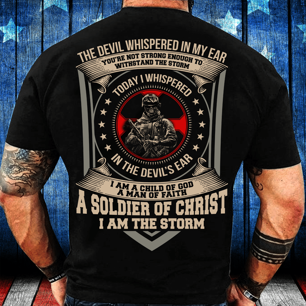 The Devil Whispered In My Ear A Soldier Of Christ I Am The Storm T-Shirt - ATMTEE