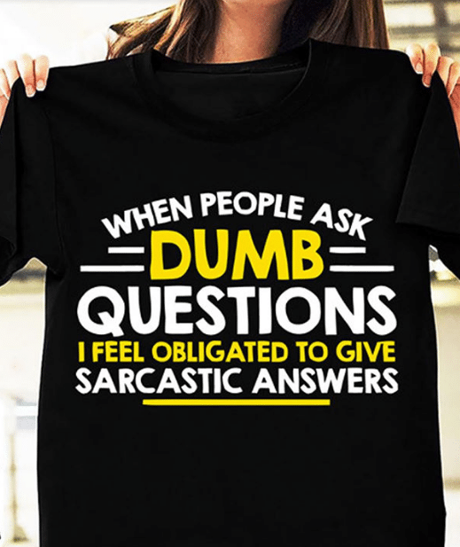 When People Ask Dumb Questions I Feel Obligated To Give Sarcastic Answer T-shirt KM2907 - ATMTEE