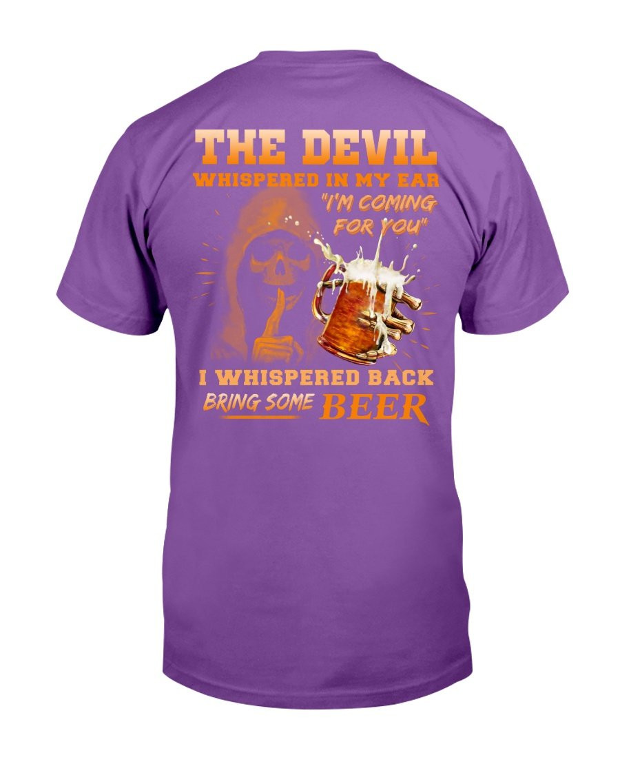 The Devil Whispered In My Ear " I'm Coming For You " I Whispered Back Bring Some Beer T-Shirt - ATMTEE