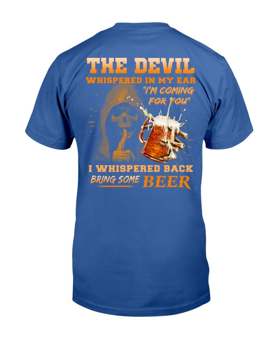 The Devil Whispered In My Ear " I'm Coming For You " I Whispered Back Bring Some Beer T-Shirt - ATMTEE