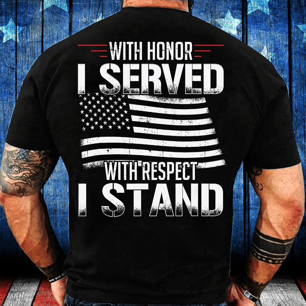 With Honor I Served With Respect I Stand Veterans T-Shirt - ATMTEE