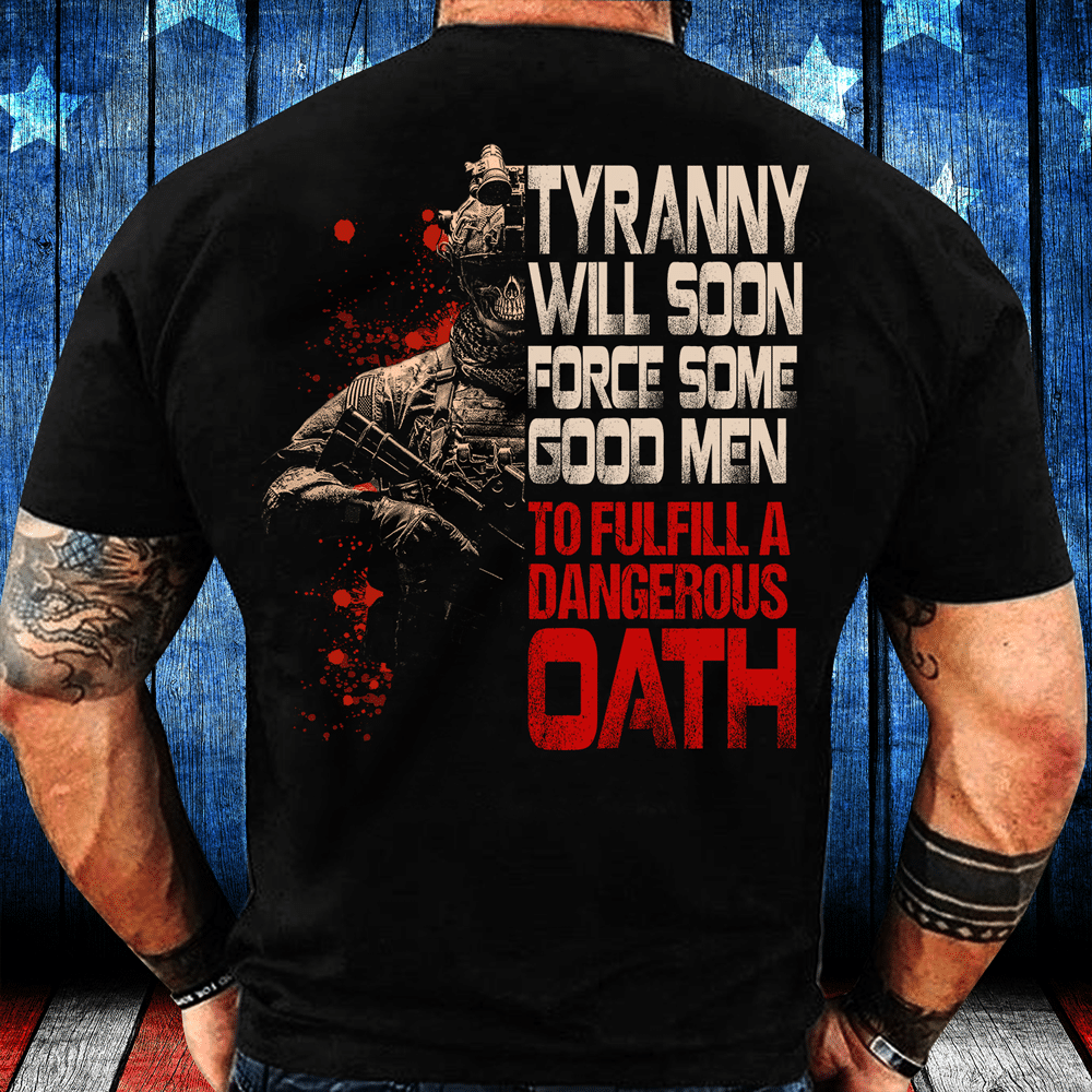 Tyranny Will Soon Force Some Good Men To Fulfill A Dangerous Oath T-Shirt - ATMTEE