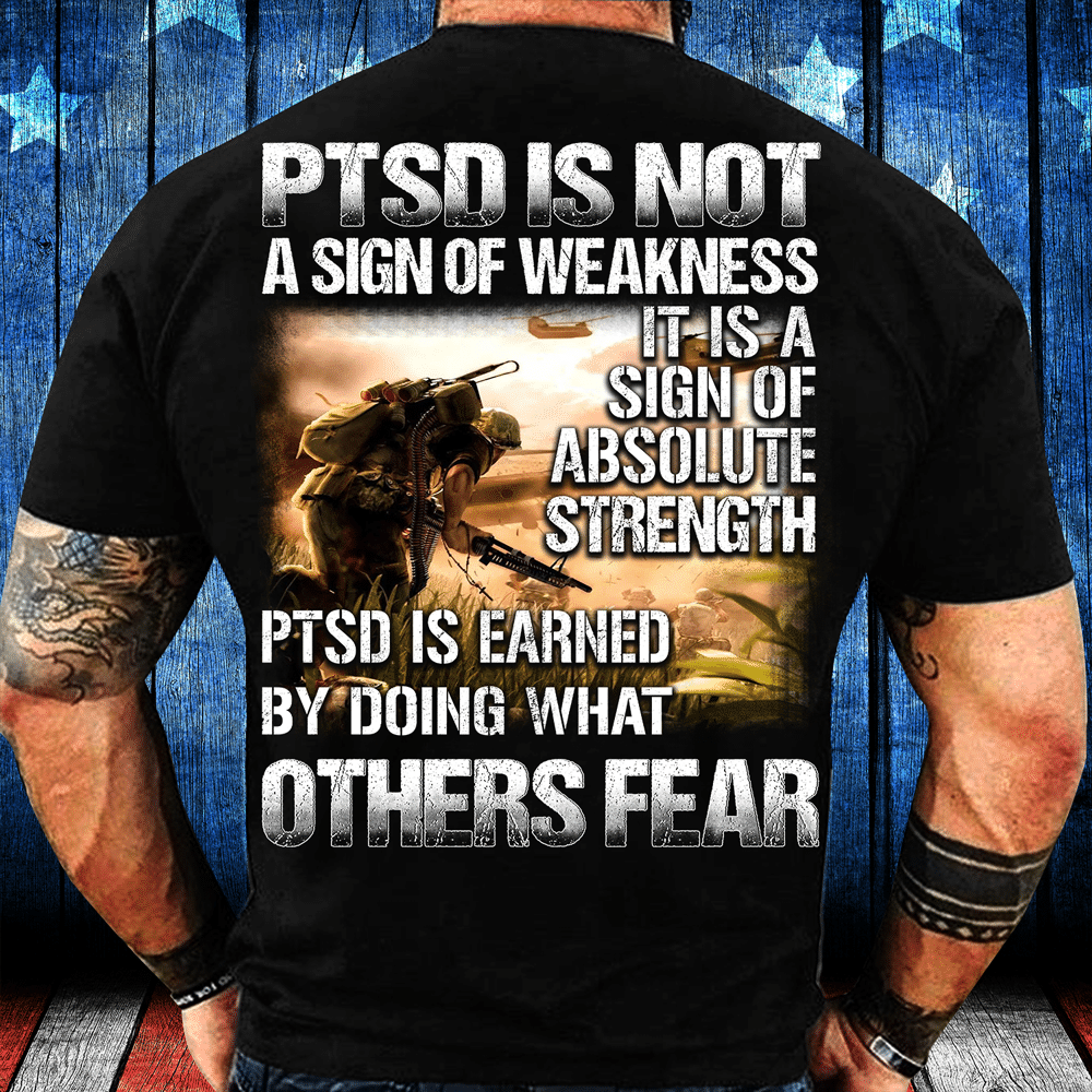 PTSD Is Not A Sign Of Weakness It Is A Sign Of Absolute Strength T-Shirt