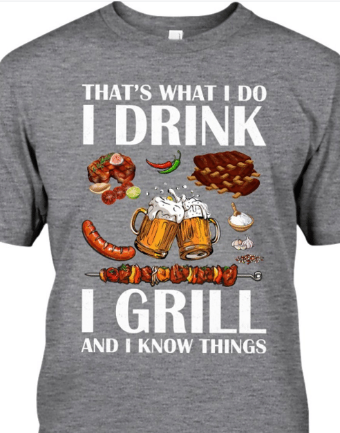 That's What I Do I Drink I Grill And I Know Things T-shirt HA1306 - ATMTEE