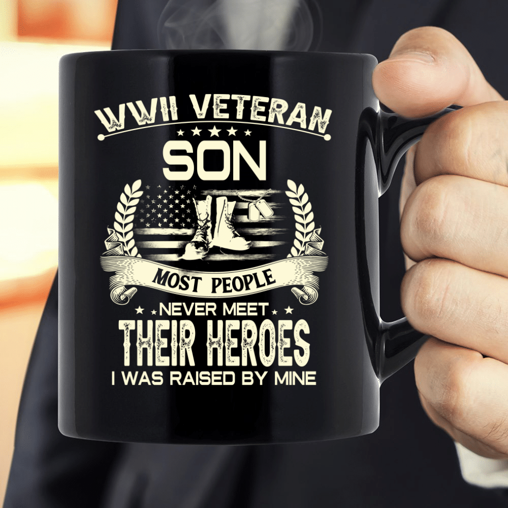 WWII Veteran Son Most People Never Meet Their Heroes I Was Raise By Mine Mug - ATMTEE