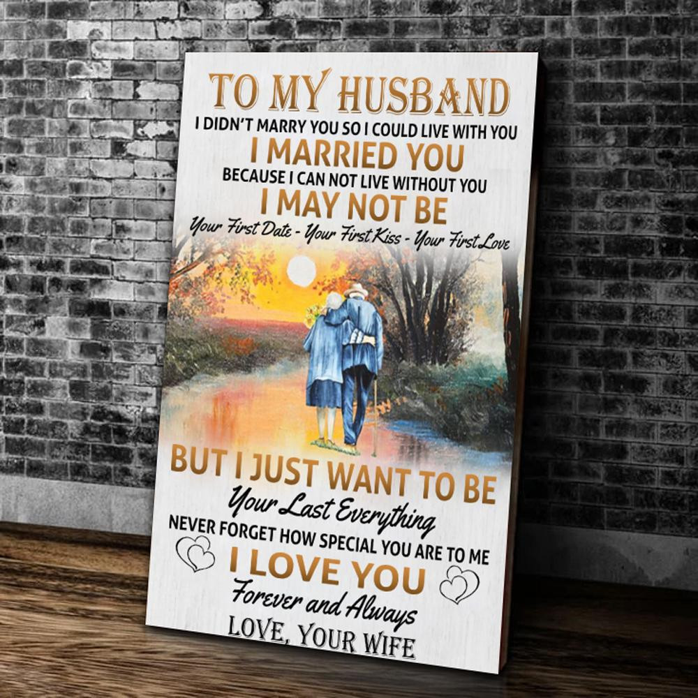 To My Husband I Didn't Marry You So I Could Live With You, But I Just Want To Be Your Last Everything Matte Canvas - ATMTEE