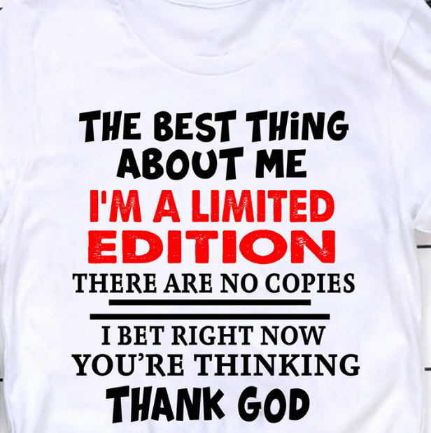 The Best Thing About Me I'm A Limited Edition There Are No Copies T-shirt KM2907 - ATMTEE