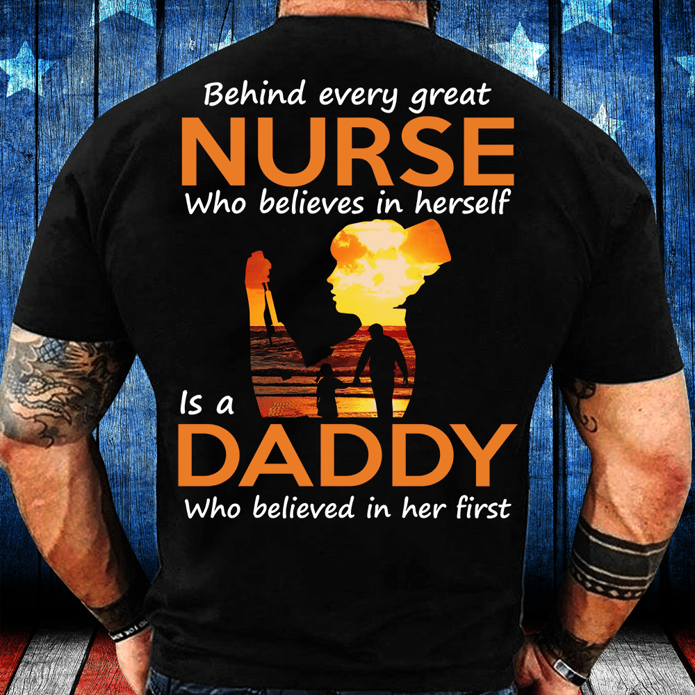 Behind Every Great Nurse Who Believes In Herself Is A Daddy T-Shirt