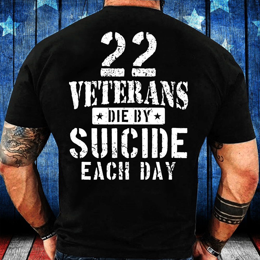 22 Veterans Die By Suicide Each Day Military Veteran T-Shirt