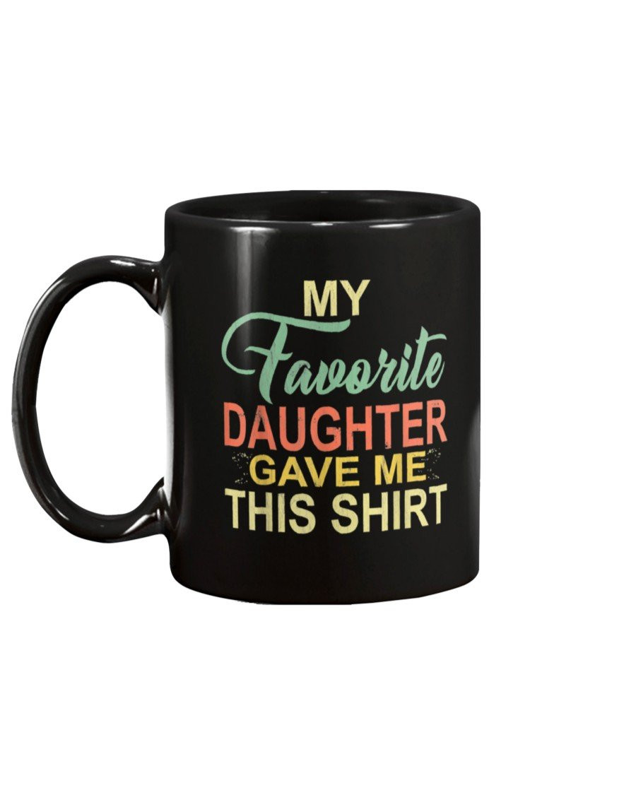 My Favorite Daughter Gave Me This Shirt Mug - ATMTEE
