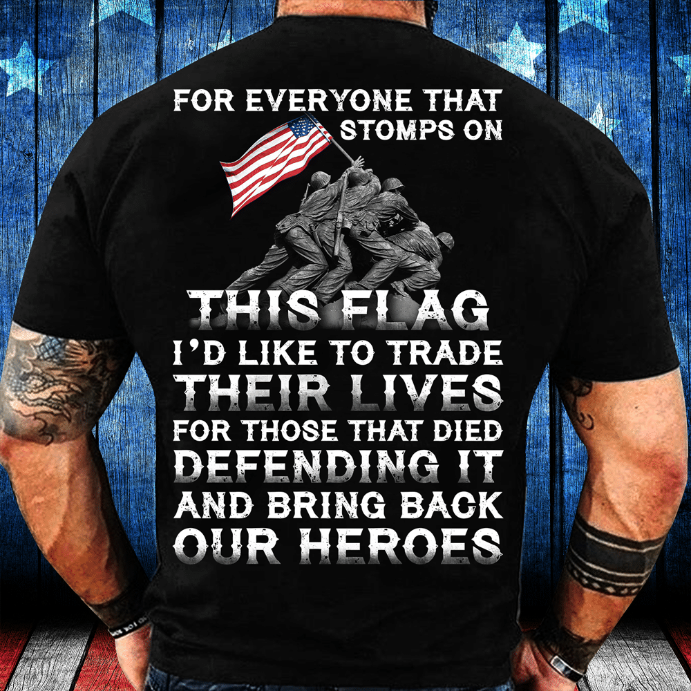 For Everyone That Stomps On This Flag And Bring Back Our Heroes T-Shirt - ATMTEE