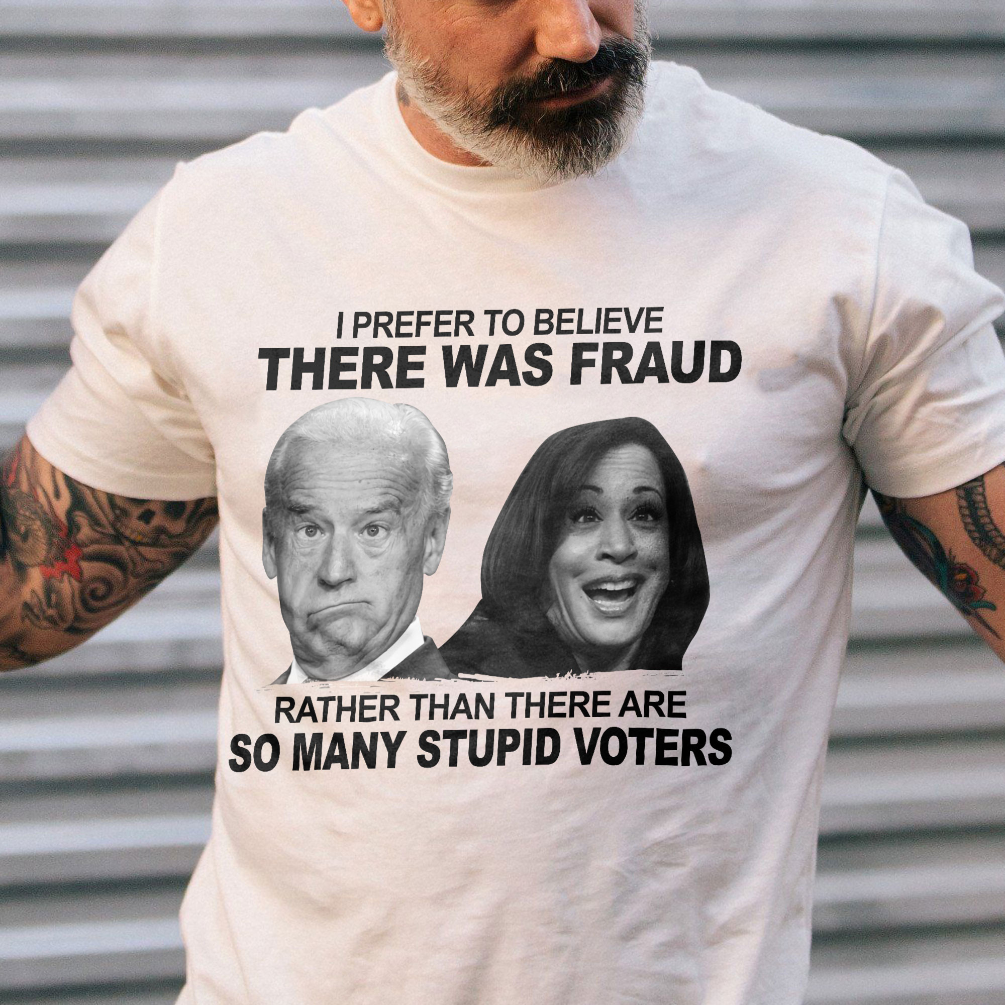 I Prefer To Believe There Was Fraud Rather Than There Are So Many Stupid Voters T-Shirt KM0404