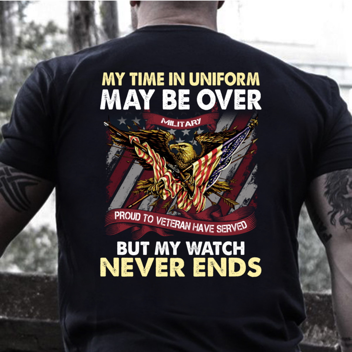 Veteran Shirt, My Time In Uniform May Be Over But My Watch Never Ends T-Shirt